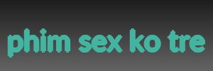 phim sex ko tre